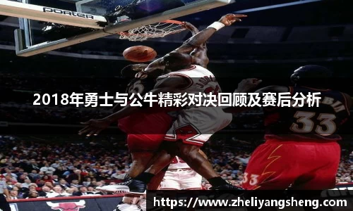 2018年勇士与公牛精彩对决回顾及赛后分析
